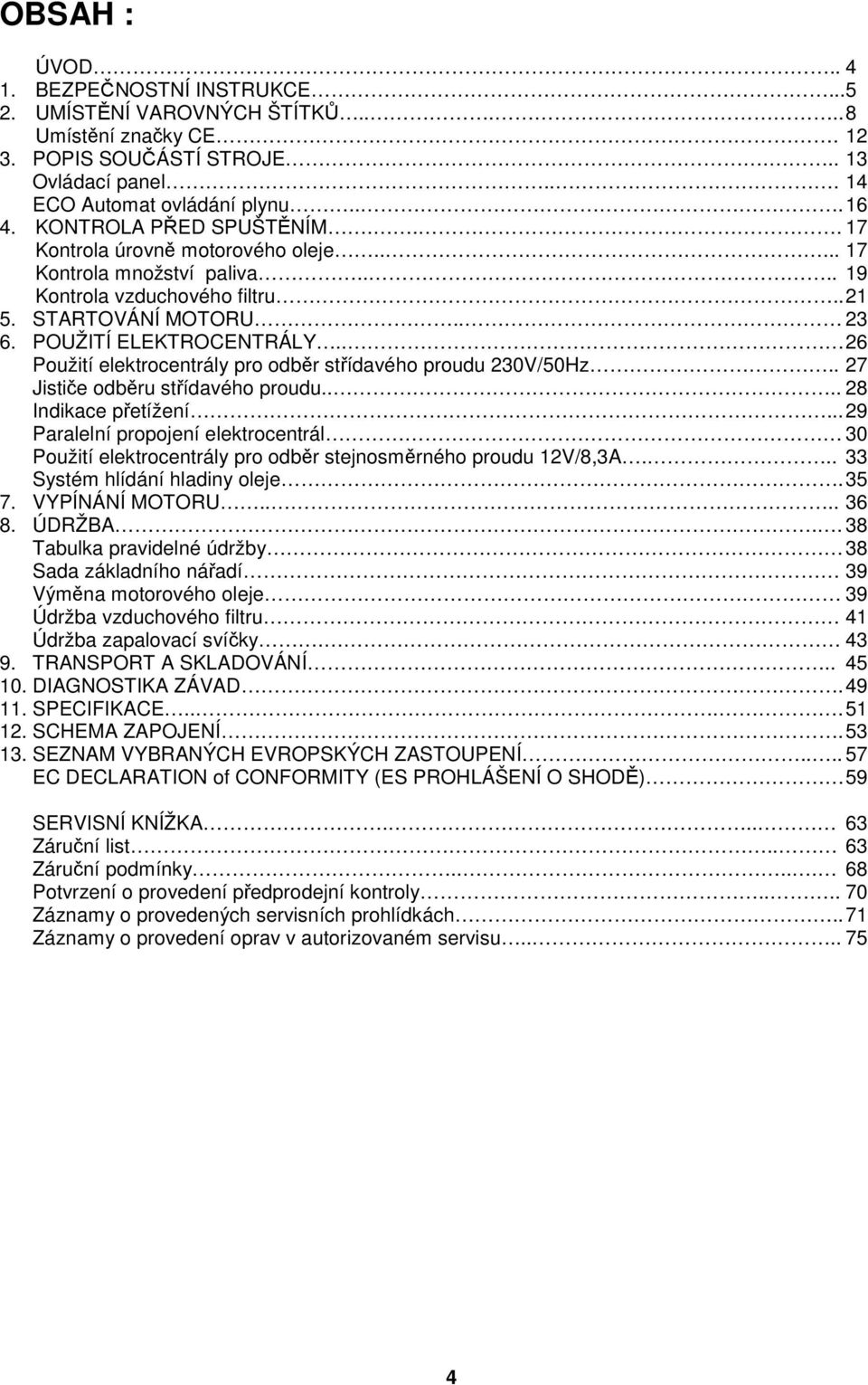 . 26 Použití elektrocentrály pro odběr střídavého proudu 230V/50Hz.. 27 Jističe odběru střídavého proudu.... 28 Indikace přetížení.