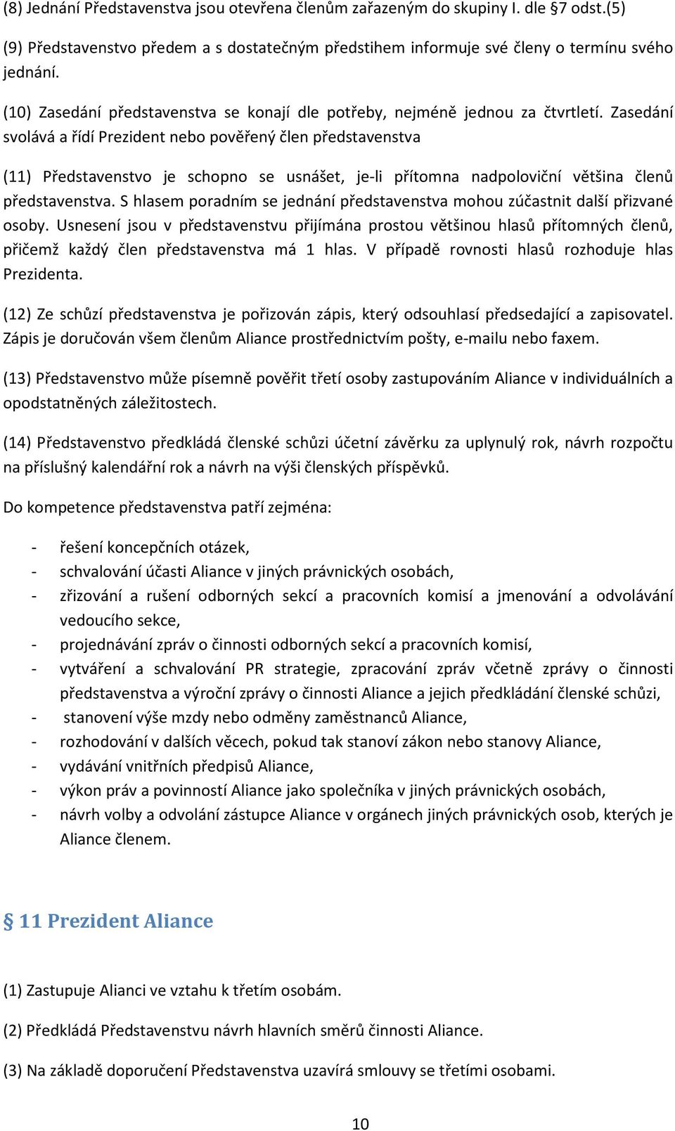 Zasedání svolává a řídí Prezident nebo pověřený člen představenstva (11) Představenstvo je schopno se usnášet, je-li přítomna nadpoloviční většina členů představenstva.