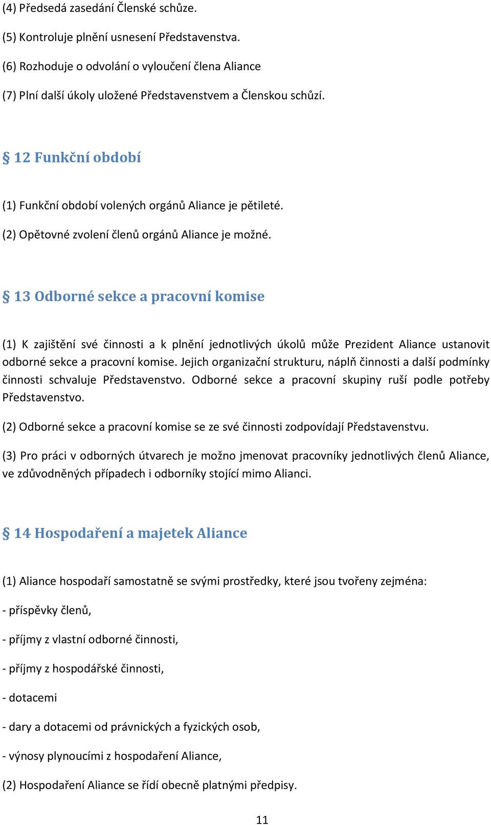 13 Odborné sekce a pracovní komise (1) K zajištění své činnosti a k plnění jednotlivých úkolů může Prezident Aliance ustanovit odborné sekce a pracovní komise.