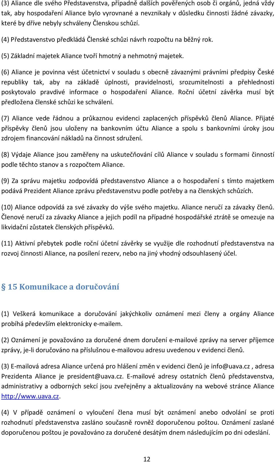 (6) Aliance je povinna vést účetnictví v souladu s obecně závaznými právními předpisy České republiky tak, aby na základě úplnosti, pravidelnosti, srozumitelnosti a přehlednosti poskytovalo pravdivé