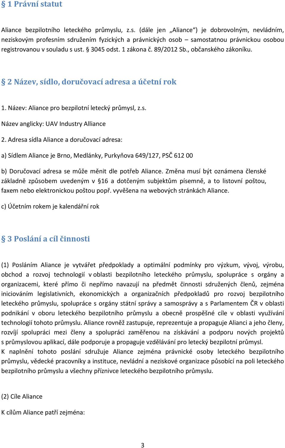 Adresa sídla Aliance a doručovací adresa: a) Sídlem Aliance je Brno, Medlánky, Purkyňova 649/127, PSČ 612 00 b) Doručovací adresa se může měnit dle potřeb Aliance.