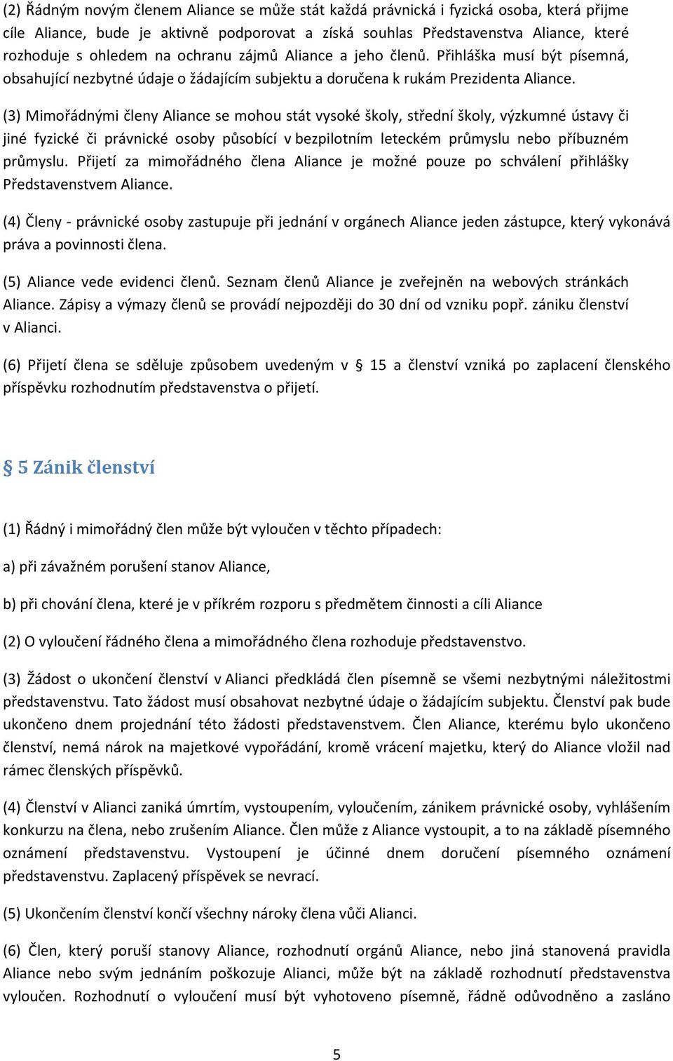 (3) Mimořádnými členy Aliance se mohou stát vysoké školy, střední školy, výzkumné ústavy či jiné fyzické či právnické osoby působící v bezpilotním leteckém průmyslu nebo příbuzném průmyslu.