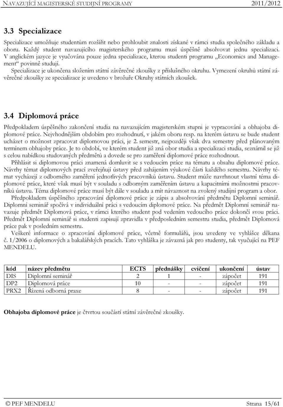 V anglickém jazyce je vyučována pouze jedna specializace, kterou studenti programu Economics and Management povinně studují.