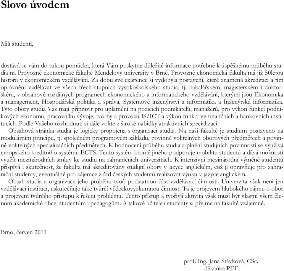 Za dobu své existence si vydobyla postavení, které znamená akreditaci a tím oprávnění vzdělávat ve všech třech stupních vysokoškolského studia, tj.