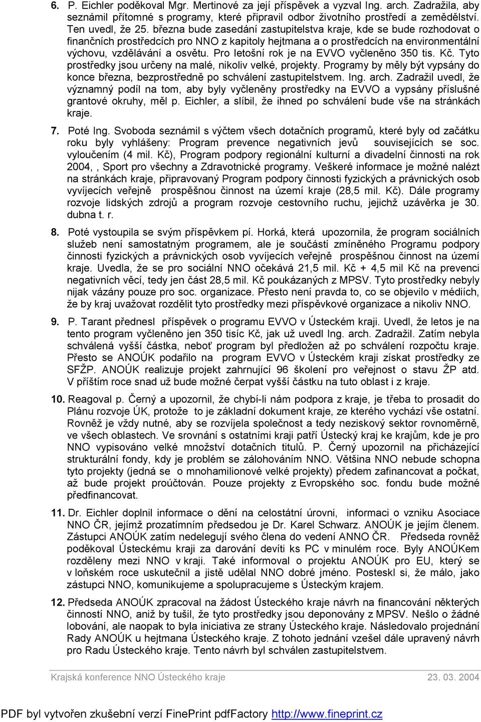 Pro letošní rok je na EVVO vyčleněno 350 tis. Kč. Tyto prostředky jsou určeny na malé, nikoliv velké, projekty.