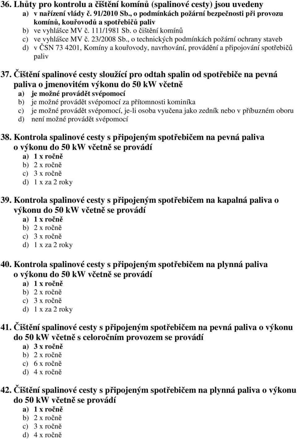 , o technických podmínkách požární ochrany staveb d) v ČSN 73 4201, Komíny a kouřovody, navrhování, provádění a připojování spotřebičů paliv 37.