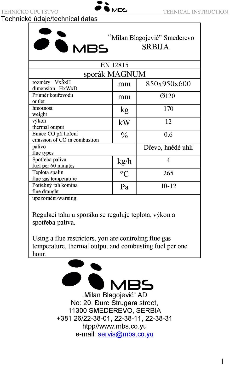 kg 170 kw 12 % 0.6 Dřevo, hnědé uhlí kg/h 4 C 265 Pa 10-12 Regulací tahu u sporáku se reguluje teplota, výkon a spotřeba paliva.