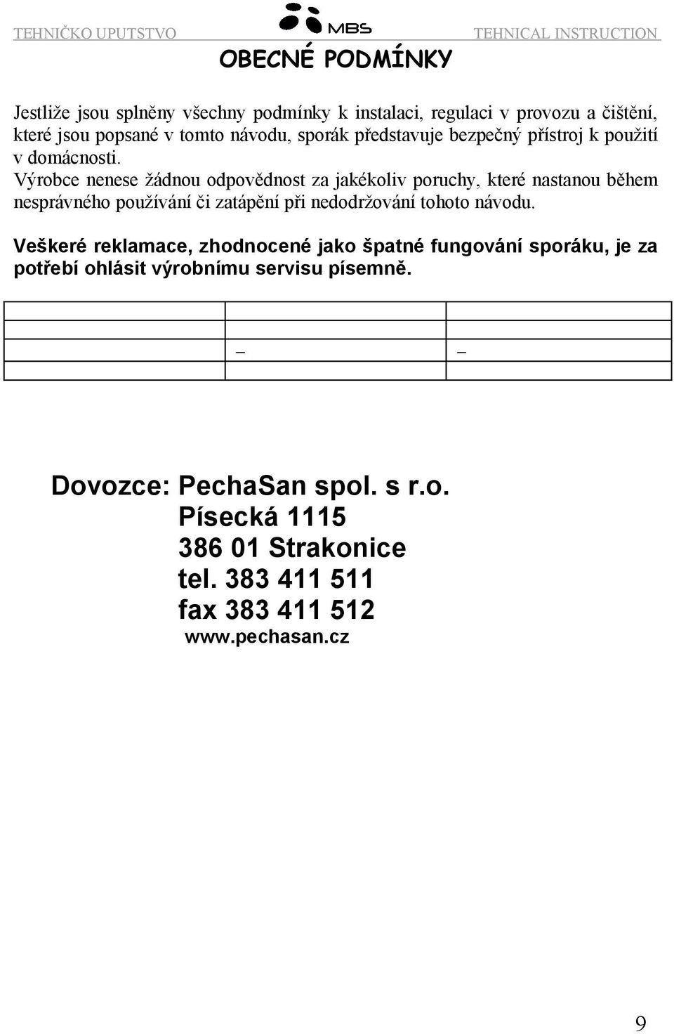 Výrobce nenese žádnou odpovědnost za jakékoliv poruchy, které nastanou během nesprávného používání či zatápění při nedodržování tohoto