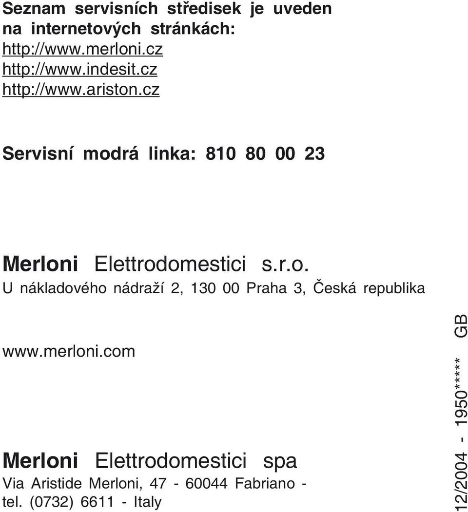 cz Servisní modrá linka: 810 80 00 23 Merloni Elettrodomestici s.r.o. U nákladového nádraží 2, 130 00 Praha 3, Česká republika www.