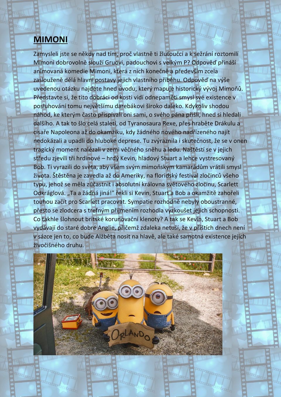 Odpověď na výše uvedenou otázku najdete hned úvodu, který mapuje historický vývoj Mimoňů.