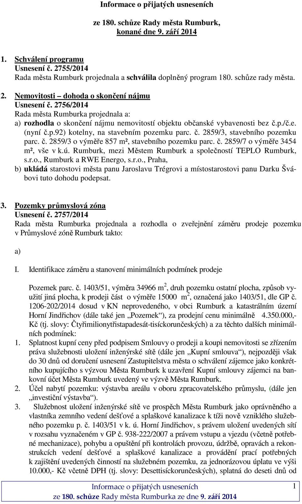 č. 2859/3 o výměře 857 m², stavebního pozemku parc. č. 2859/7 o výměře 3454 m², vše v k.ú. Rumburk, mezi Městem Rumburk a společností TEPLO Rumburk, s.r.o., Rumburk a RWE Energo, s.r.o., Praha, b) ukládá starostovi města panu Jaroslavu Trégrovi a místostarostovi panu Darku Švábovi tuto dohodu podepsat.