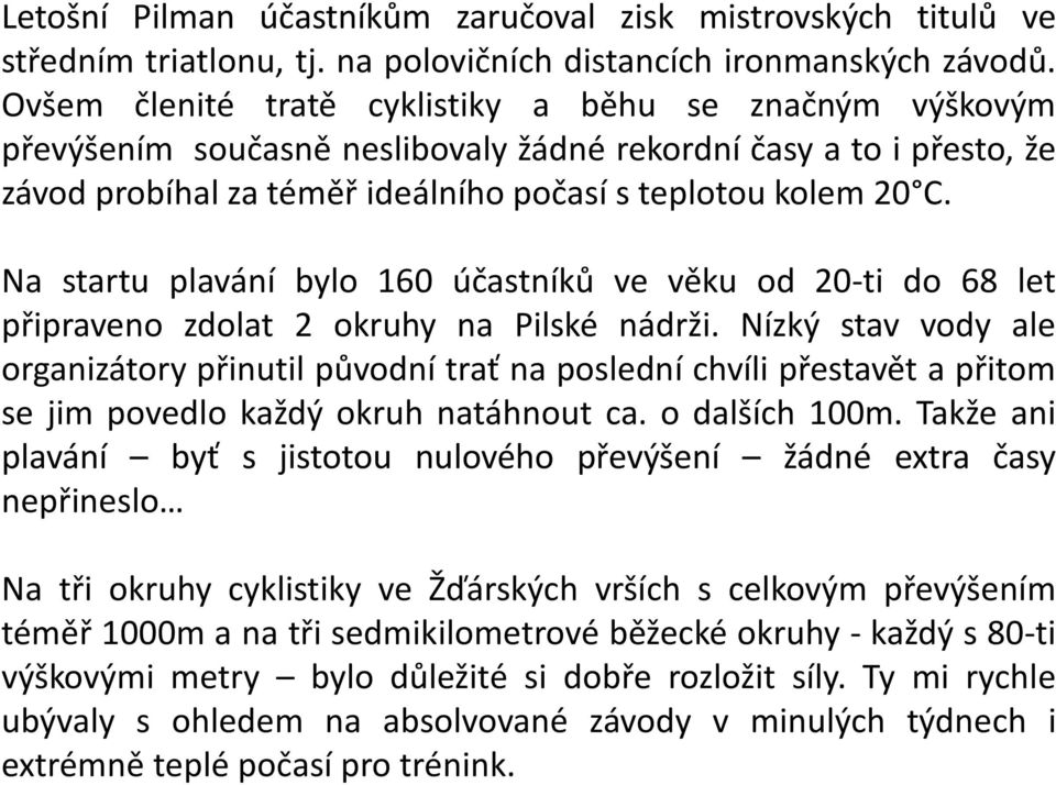 Na startu plavání bylo 160 účastníků ve věku od 20-ti do 68 let připraveno zdolat 2 okruhy na Pilské nádrži.