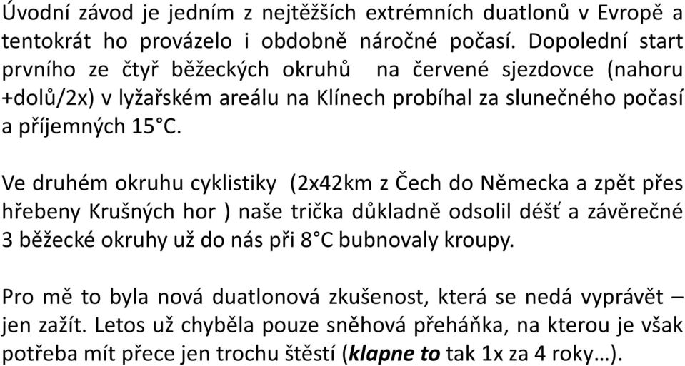 Ve druhém okruhu cyklistiky (2x42km z Čech do Německa a zpět přes hřebeny Krušných hor ) naše trička důkladně odsolil déšť a závěrečné 3 běžecké okruhy už do nás při 8