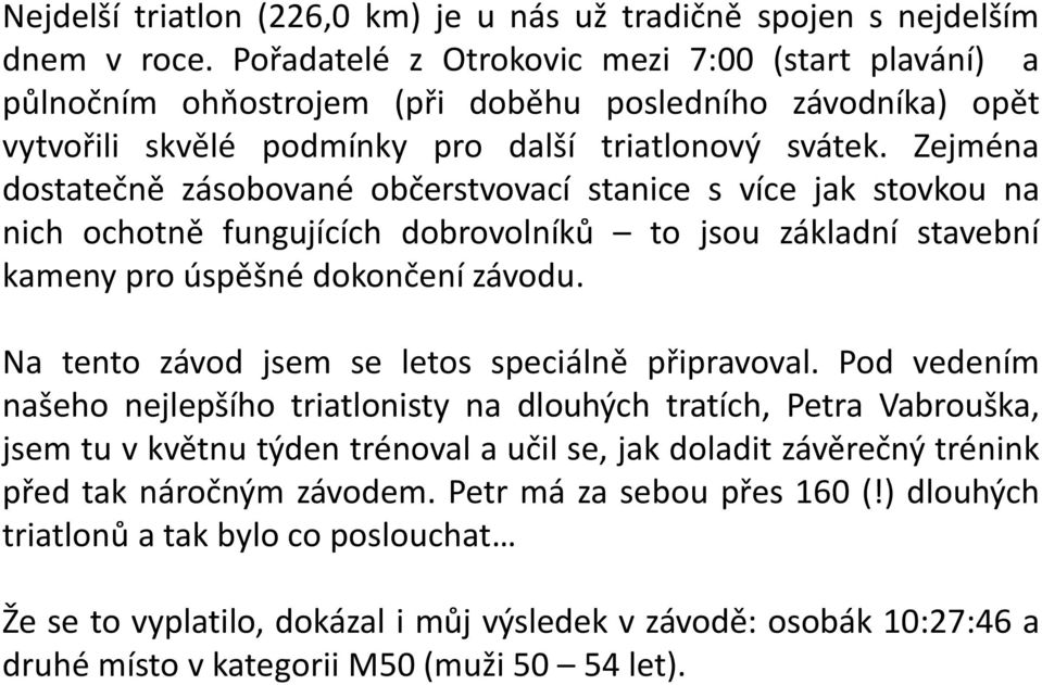 Zejména dostatečně zásobované občerstvovací stanice s více jak stovkou na nich ochotně fungujících dobrovolníků to jsou základní stavební kameny pro úspěšné dokončení závodu.