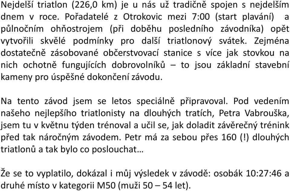 Zejména dostatečně zásobované občerstvovací stanice s více jak stovkou na nich ochotně fungujících dobrovolníků to jsou základní stavební kameny pro úspěšné dokončení závodu.