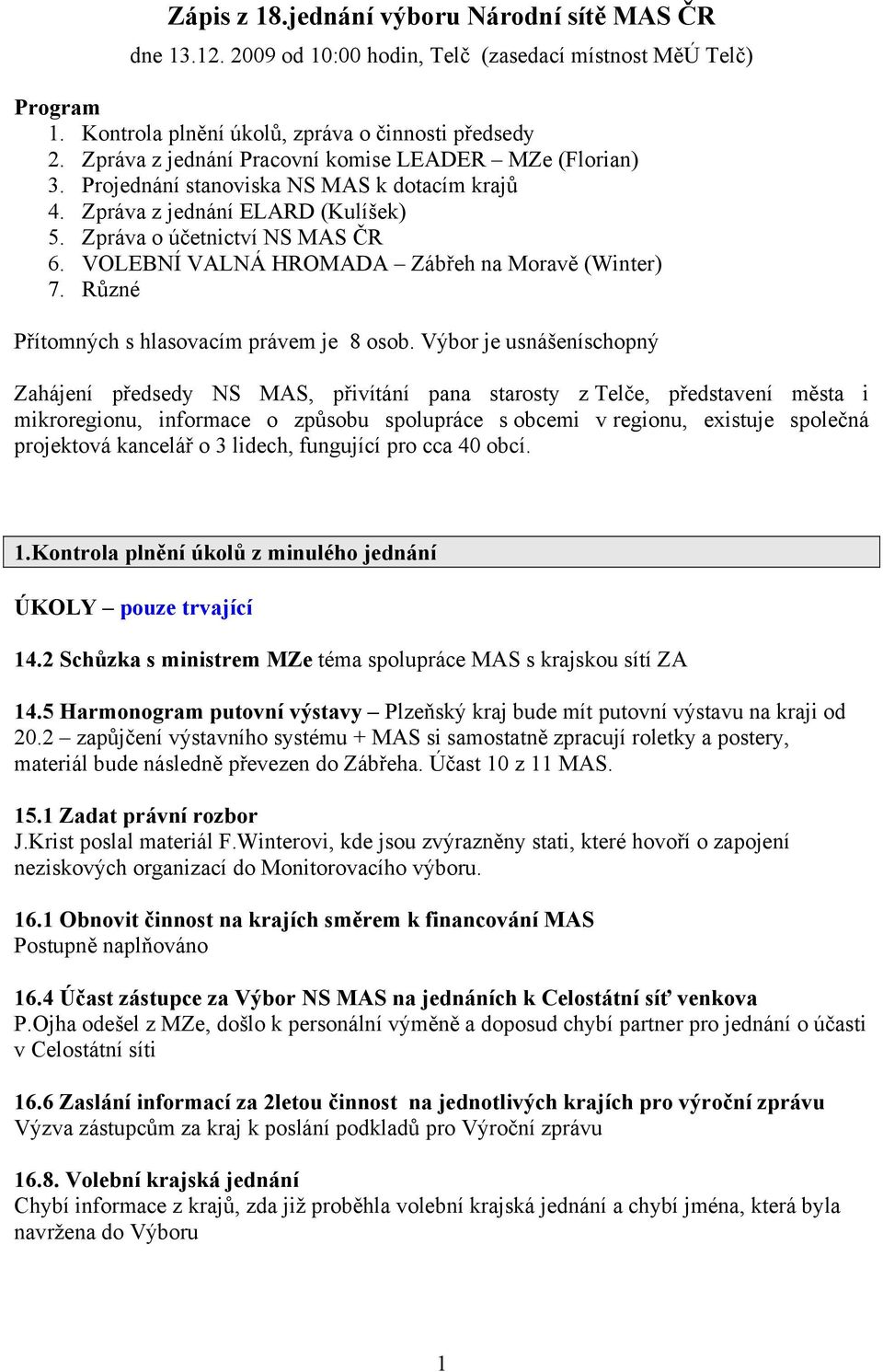 VOLEBNÍ VALNÁ HROMADA Zábřeh na Moravě (Winter) 7. Různé Přítomných s hlasovacím právem je 8 osob.