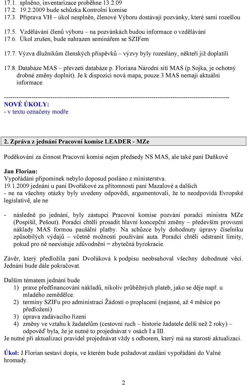 8. Databáze MAS převzetí databáze p. Floriana Národní sítí MAS (p.sojka, je ochotný drobné změny doplnit). Je k dispozici nová mapa, pouze 3 MAS nemají aktuální informace.