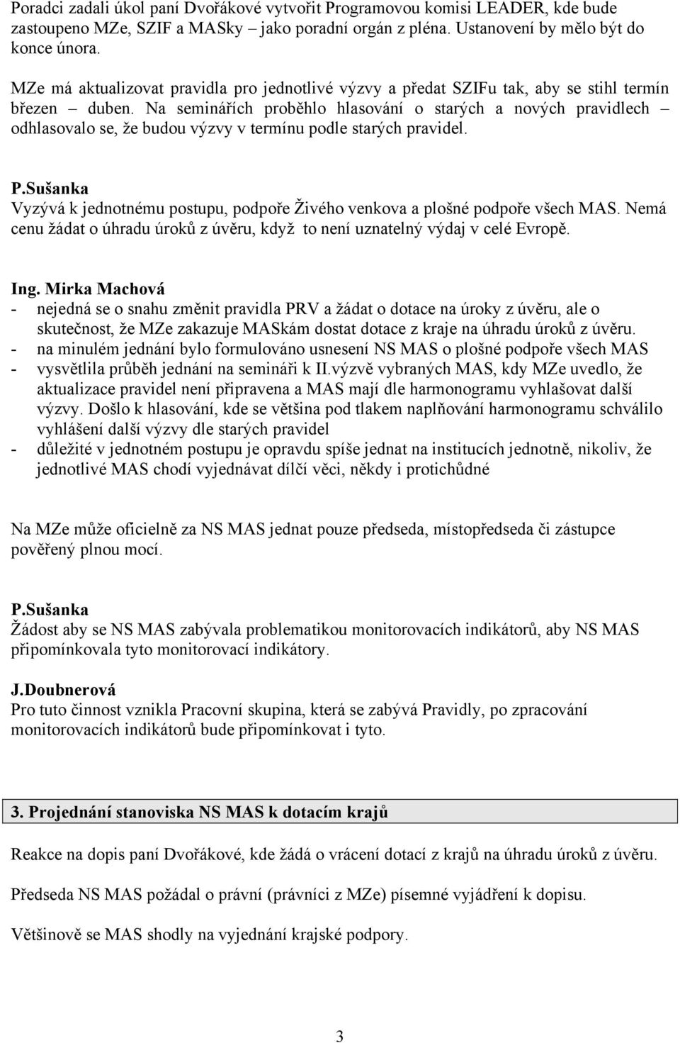 Na seminářích proběhlo hlasování o starých a nových pravidlech odhlasovalo se, že budou výzvy v termínu podle starých pravidel. P.