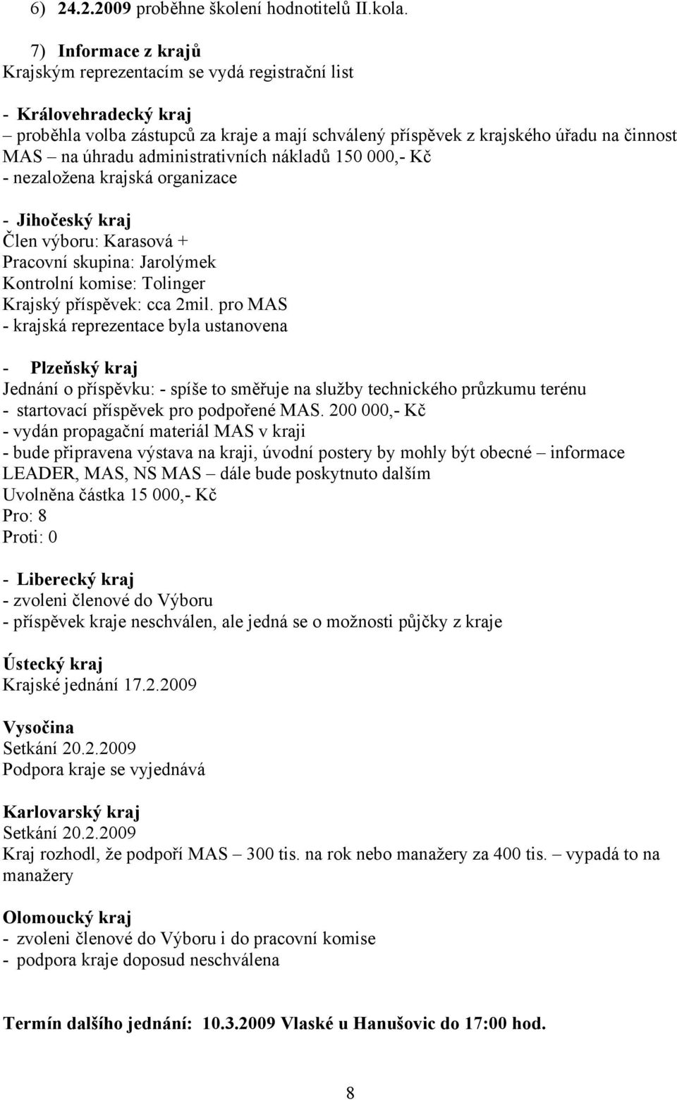 administrativních nákladů 150 000,- Kč - nezaložena krajská organizace - Jihočeský kraj Člen výboru: Karasová + Pracovní skupina: Jarolýmek Kontrolní komise: Tolinger Krajský příspěvek: cca 2mil.