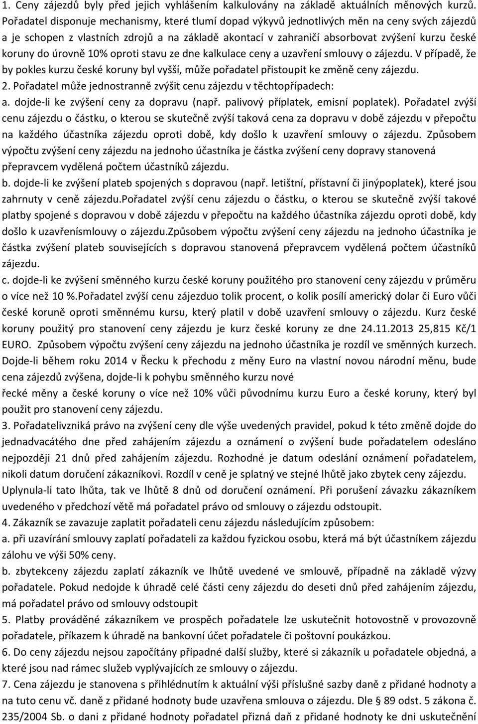 do úrovně 10% oproti stavu ze dne kalkulace ceny a uzavření smlouvy o zájezdu. V případě, že by pokles kurzu české koruny byl vyšší, může pořadatel přistoupit ke změně ceny zájezdu. 2.