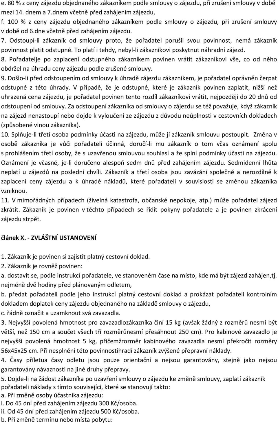 Odstoupí-li zákazník od smlouvy proto, že pořadatel porušil svou povinnost, nemá zákazník povinnost platit odstupné. To platí i tehdy, nebyl-li zákazníkovi poskytnut náhradní zájezd. 8.