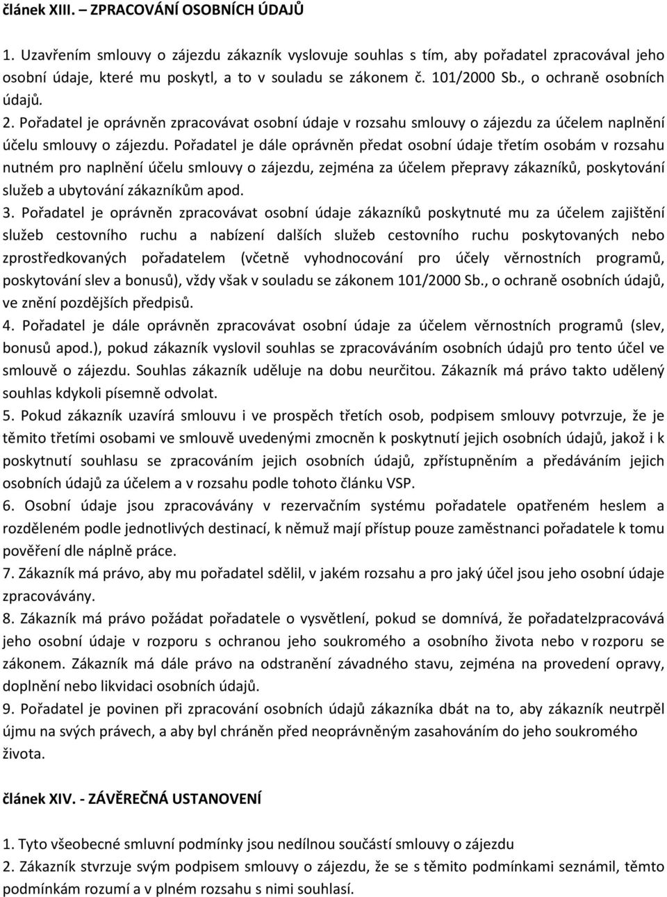 Pořadatel je dále oprávněn předat osobní údaje třetím osobám v rozsahu nutném pro naplnění účelu smlouvy o zájezdu, zejména za účelem přepravy zákazníků, poskytování služeb a ubytování zákazníkům