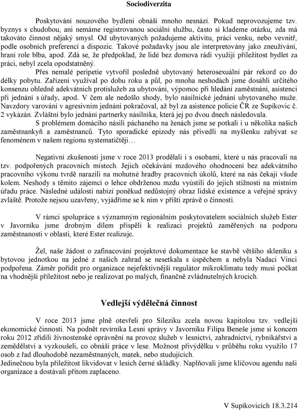Od ubytovaných požadujeme aktivitu, práci venku, nebo vevnitř, podle osobních preferencí a dispozic. Takové požadavky jsou ale interpretovány jako zneužívání, hraní role blba, apod.