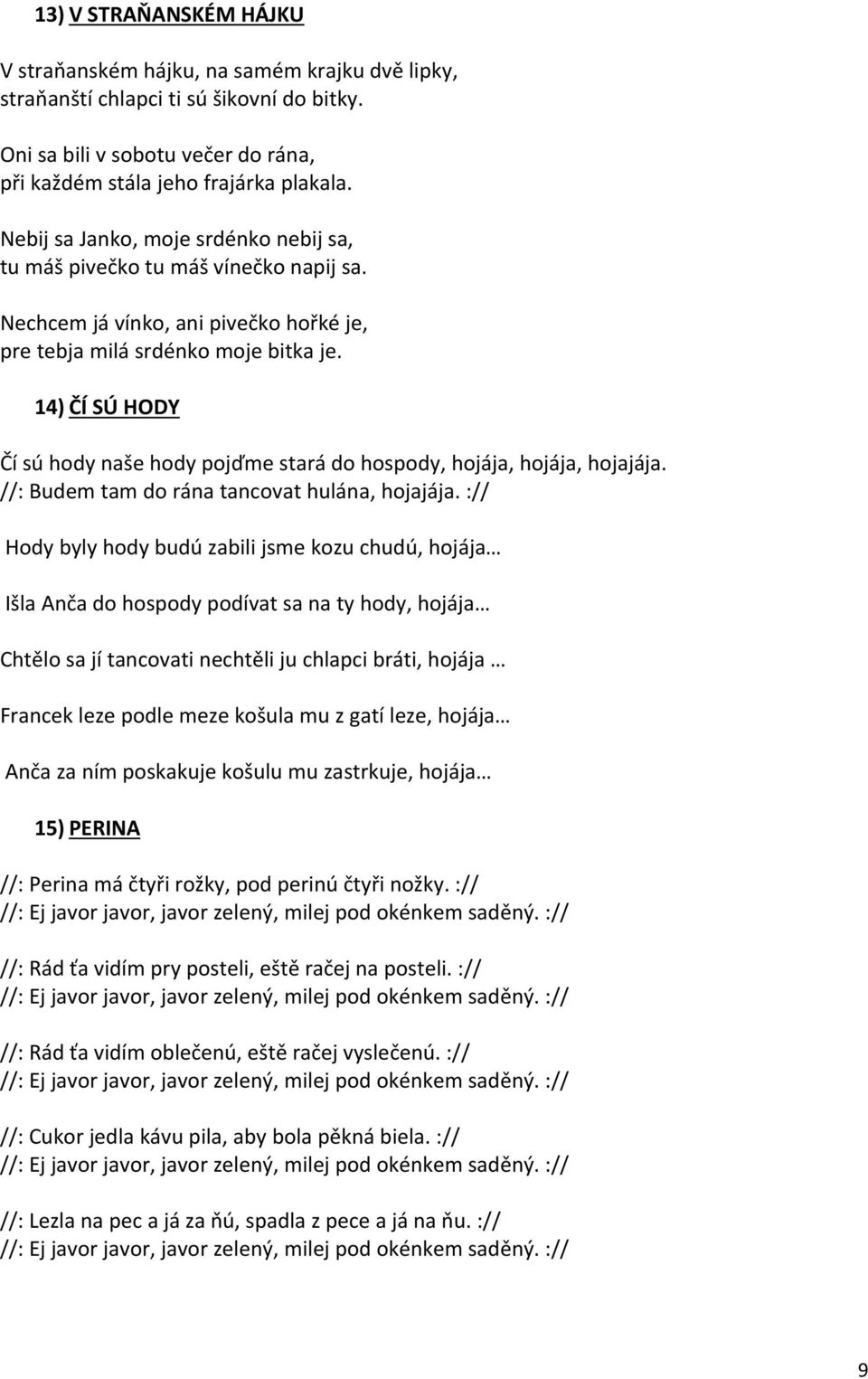14) ČÍ SÚ HODY Čí sú hody naše hody pojďme stará do hospody, hojája, hojája, hojajája. //: Budem tam do rána tancovat hulána, hojajája.