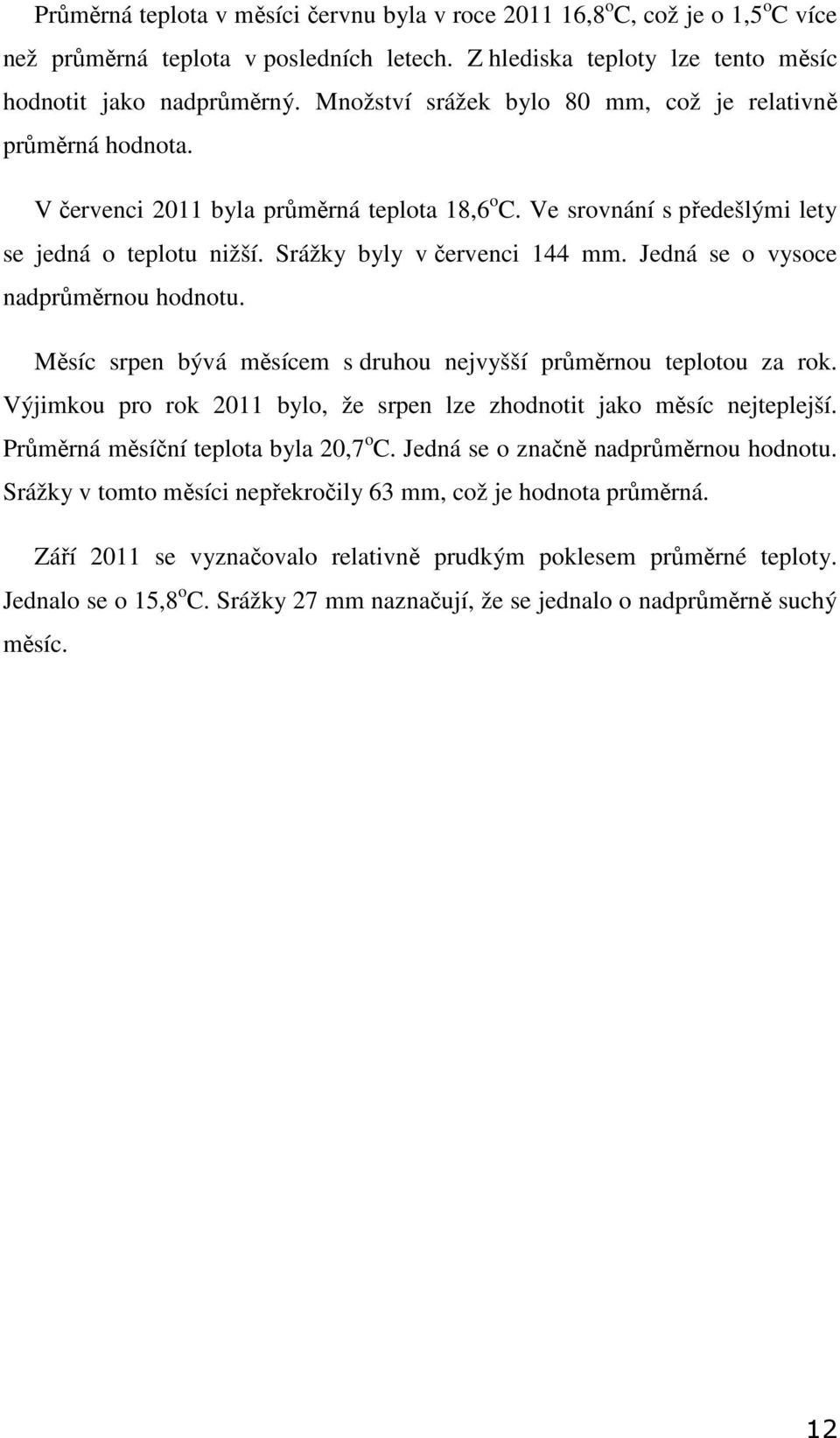 Jedná se o vysoce nadprůměrnou hodnotu. Měsíc srpen bývá měsícem s druhou nejvyšší průměrnou teplotou za rok. Výjimkou pro rok 2011 bylo, že srpen lze zhodnotit jako měsíc nejteplejší.