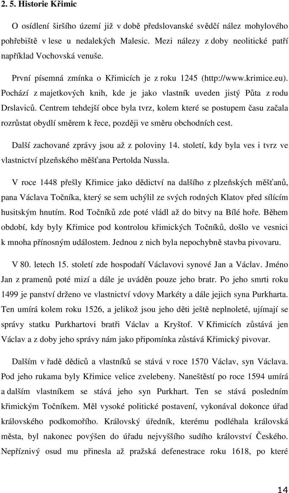 Centrem tehdejší obce byla tvrz, kolem které se postupem času začala rozrůstat obydlí směrem k řece, později ve směru obchodních cest. Další zachované zprávy jsou až z poloviny 14.