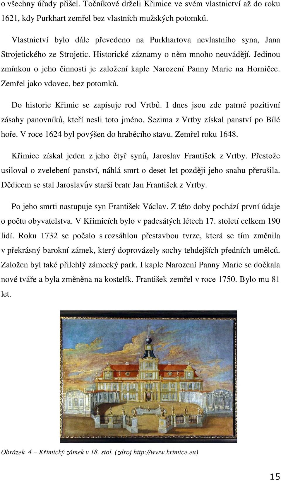 Jedinou zmínkou o jeho činnosti je založení kaple Narození Panny Marie na Horničce. Zemřel jako vdovec, bez potomků. Do historie Křimic se zapisuje rod Vrtbů.