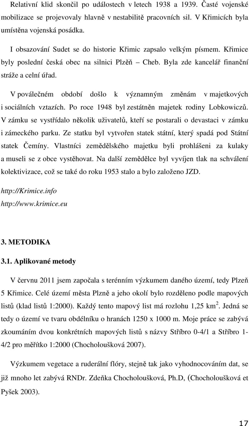 V poválečném období došlo k významným změnám v majetkových i sociálních vztazích. Po roce 1948 byl zestátněn majetek rodiny Lobkowiczů.