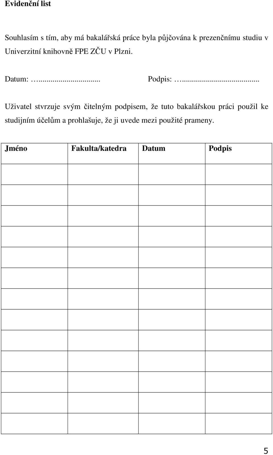 .. Uživatel stvrzuje svým čitelným podpisem, že tuto bakalářskou práci použil ke