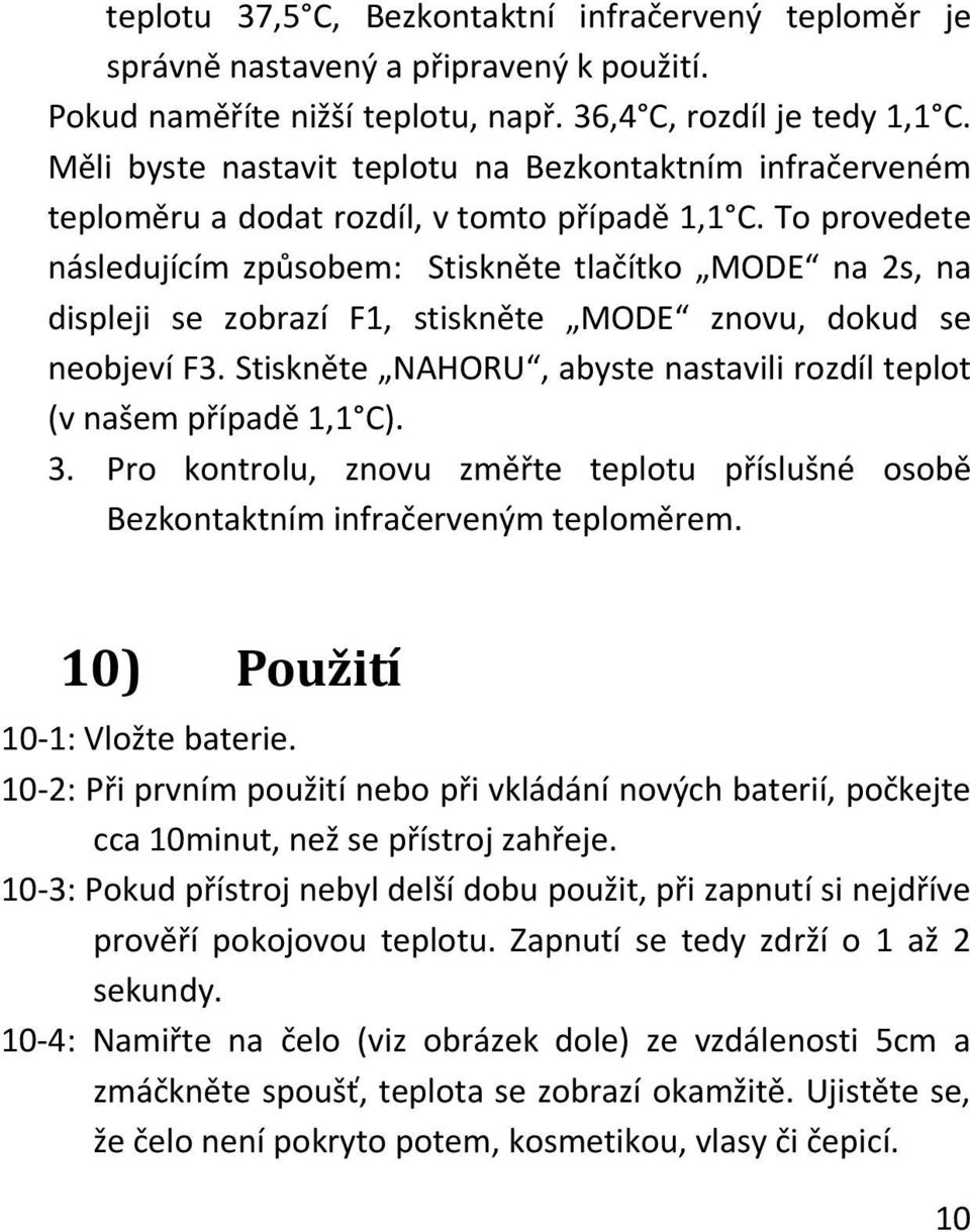 To provedete následujícím způsobem: Stiskněte tlačítko MODE na 2s, na displeji se zobrazí F1, stiskněte MODE znovu, dokud se neobjeví F3.