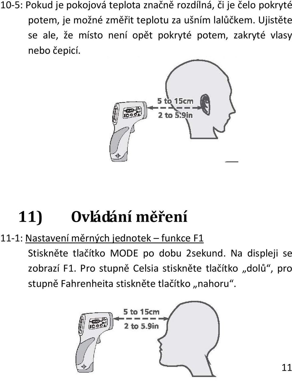 11) Ovládání měření 11 1: Nastavení měrných jednotek funkce F1 Stiskněte tlačítko MODE po dobu 2sekund.