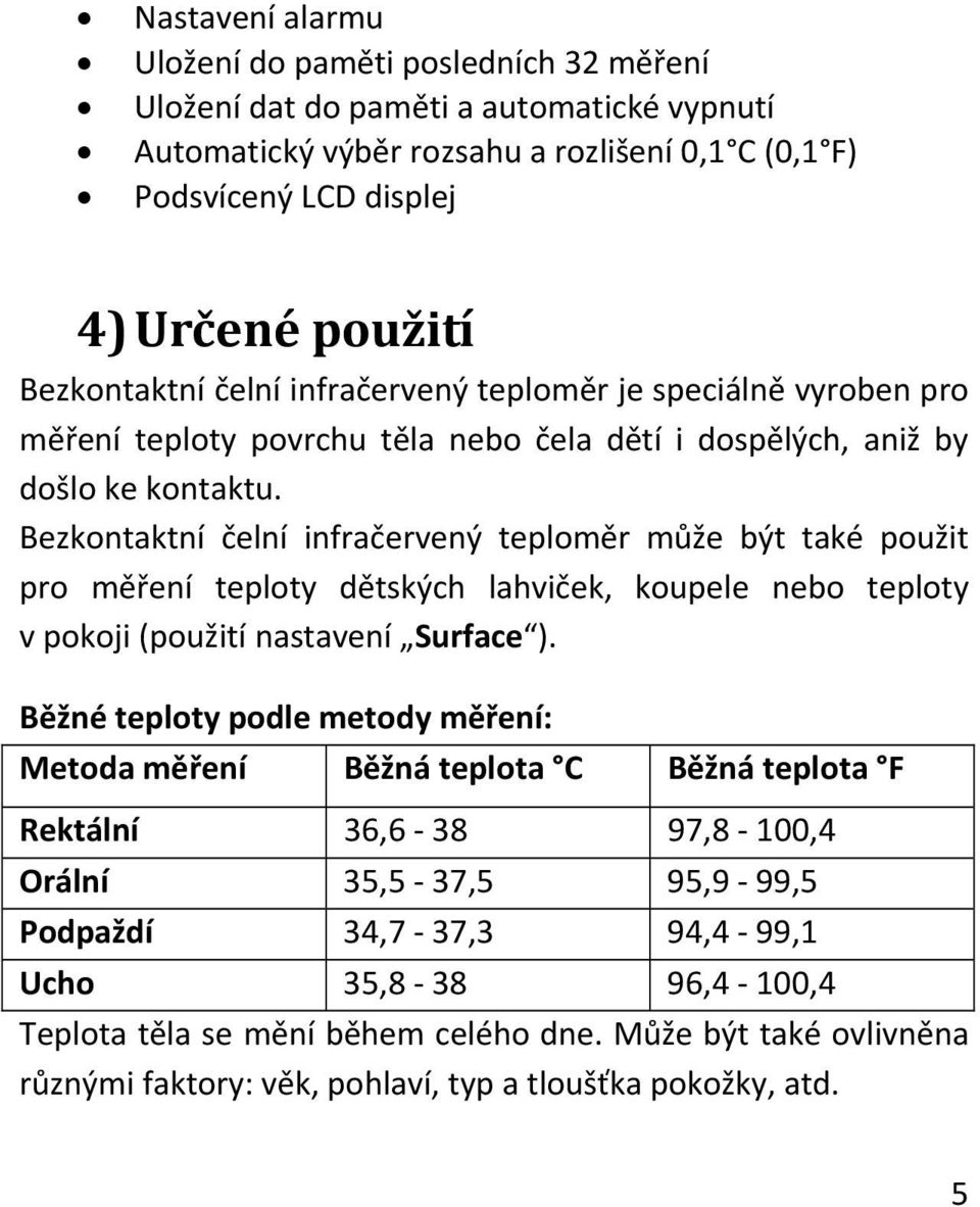 Bezkontaktní čelní infračervený teploměr může být také použit pro měření teploty dětských lahviček, koupele nebo teploty v pokoji (použití nastavení Surface ).