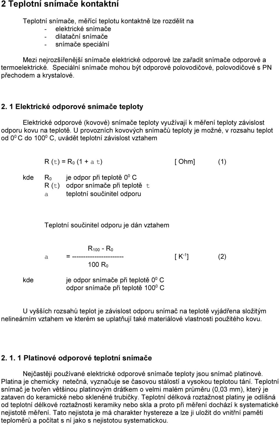 1 Elektrické odporové snímače teploty Elektrické odporové (kovové) snímače teploty využívají k měření teploty závislost odporu kovu na teplotě.