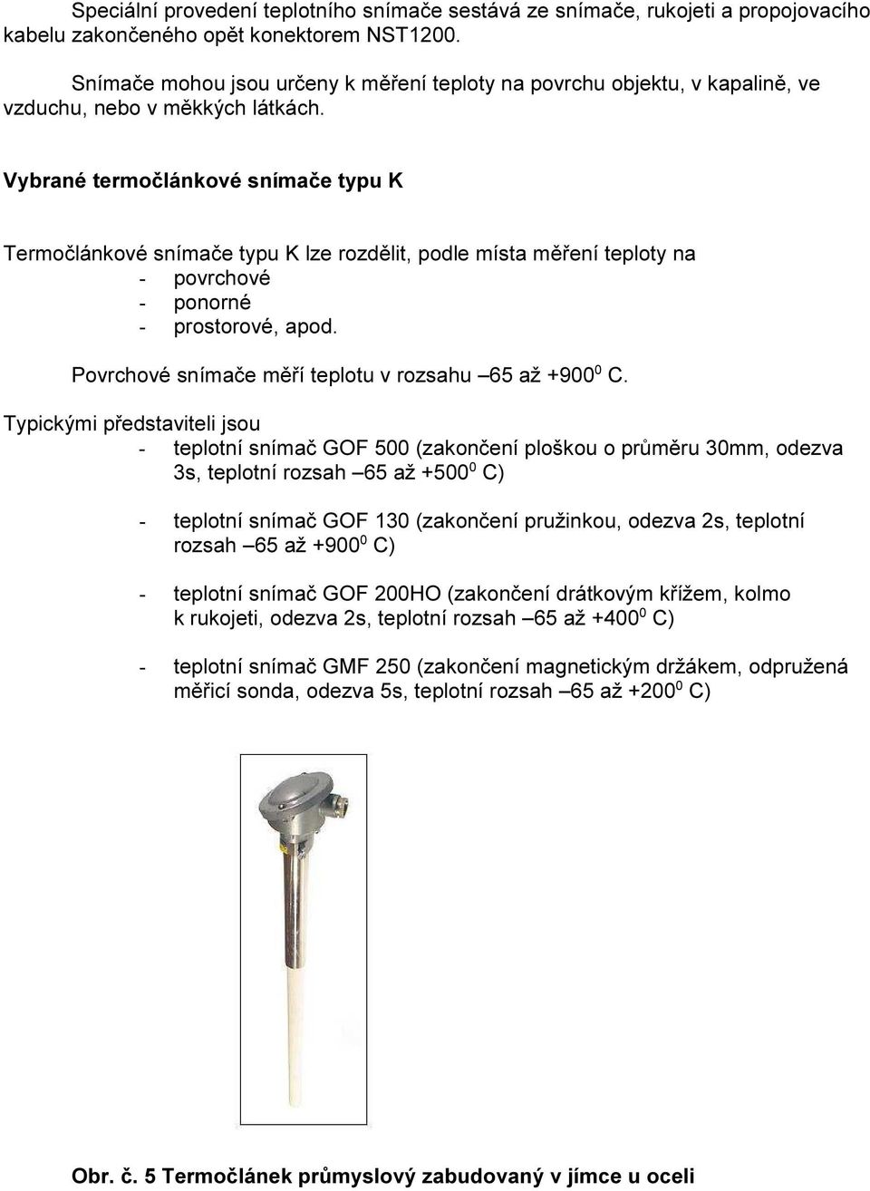 Vybrané termočlánkové snímače typu K Termočlánkové snímače typu K lze rozdělit, podle místa měření teploty na - povrchové - ponorné - prostorové, apod.