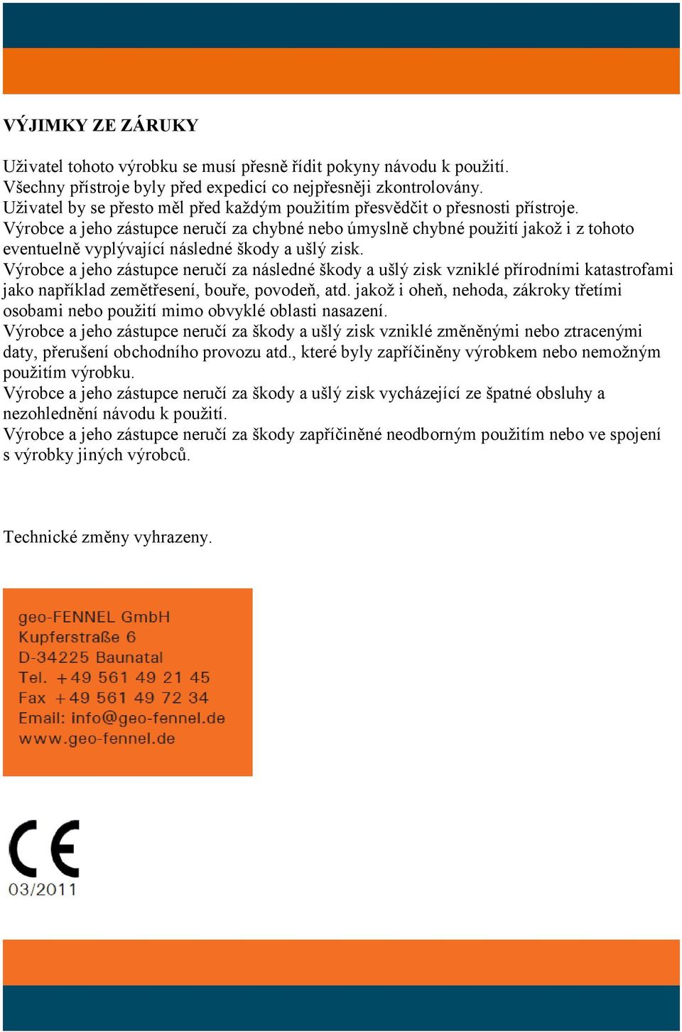 Výrobce a jeho zástupce neručí za chybné nebo úmyslně chybné použití jakož i z tohoto eventuelně vyplývající následné škody a ušlý zisk.