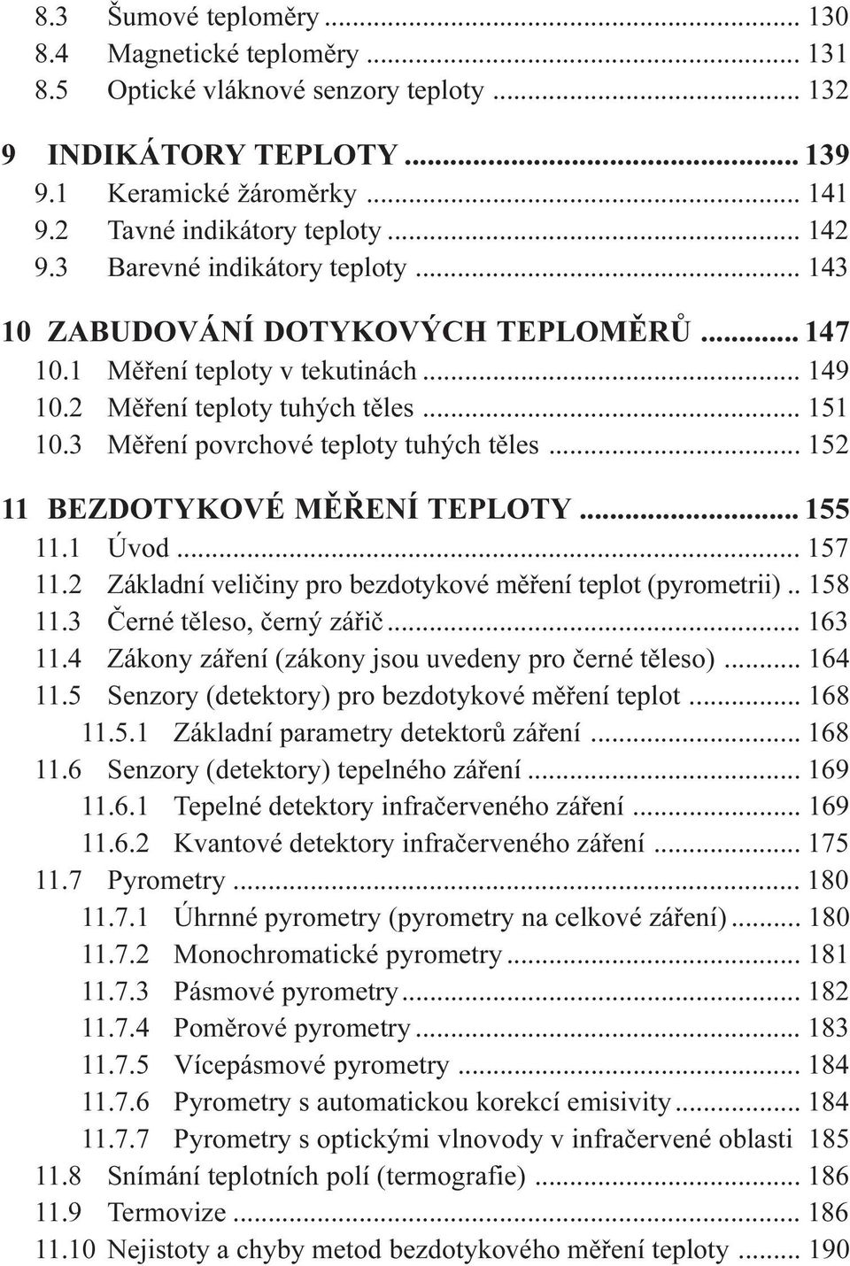 3 Mìøení povrchové teploty tuhých tìles... 152 11 BEZDOTYKOVÉ MÌØENÍ TEPLOTY... 155 11.1 Úvod... 157 11.2 Základní velièiny pro bezdotykové mìøení teplot (pyrometrii).. 158 11.