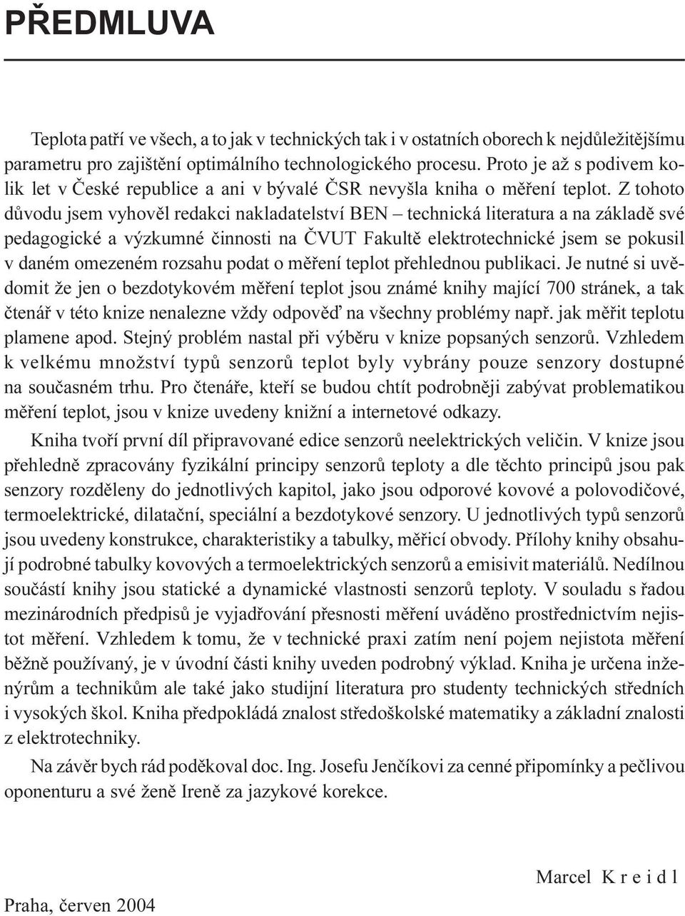 Z tohoto dùvodu jsem vyhovìl redakci nakladatelství BEN technická literatura a na základì své pedagogické a výzkumné èinnosti na ÈVUT Fakultì elektrotechnické jsem se pokusil v daném omezeném rozsahu