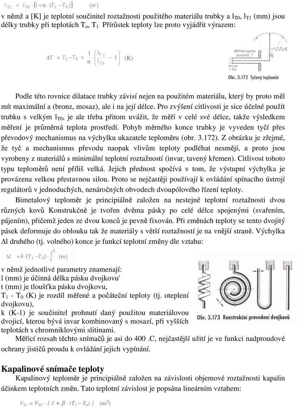 Pro zvýšení citlivosti je sice účelné použít trubku s velkým l T0, je ale třeba přitom uvážit, že měří v celé své délce, takže výsledkem měření je průměrná teplota prostředí.