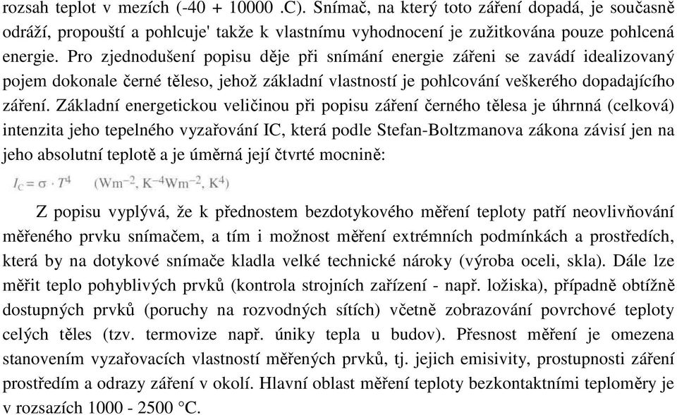 Základní energetickou veličinou při popisu záření černého tělesa je úhrnná (celková) intenzita jeho tepelného vyzařování IC, která podle Stefan-Boltzmanova zákona závisí jen na jeho absolutní teplotě