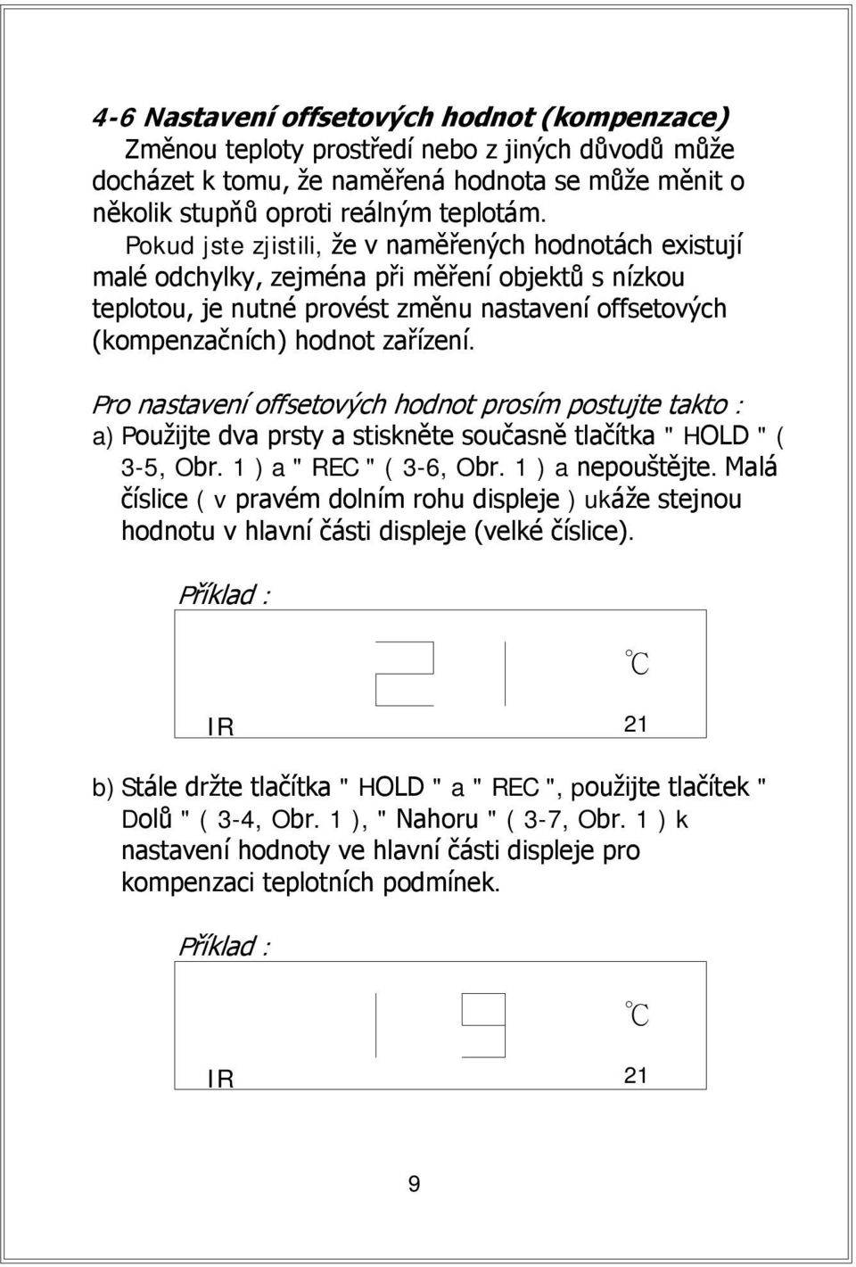 Pro nastavení offsetových hodnot prosím postujte takto : a) Použijte dva prsty a stiskněte současně tlačítka " HOLD " ( 3-5, Obr. 1 ) a " REC " ( 3-6, Obr. 1 ) a nepouštějte.