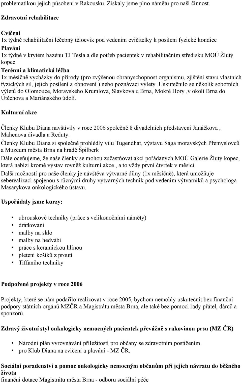 rehabilitačním středisku MOÚ Žlutý kopec Terénní a klimatická léčba 1x měsíčně vycházky do přírody (pro zvýšenou obranyschopnost organismu, zjištění stavu vlastních fyzických sil, jejich posílení a