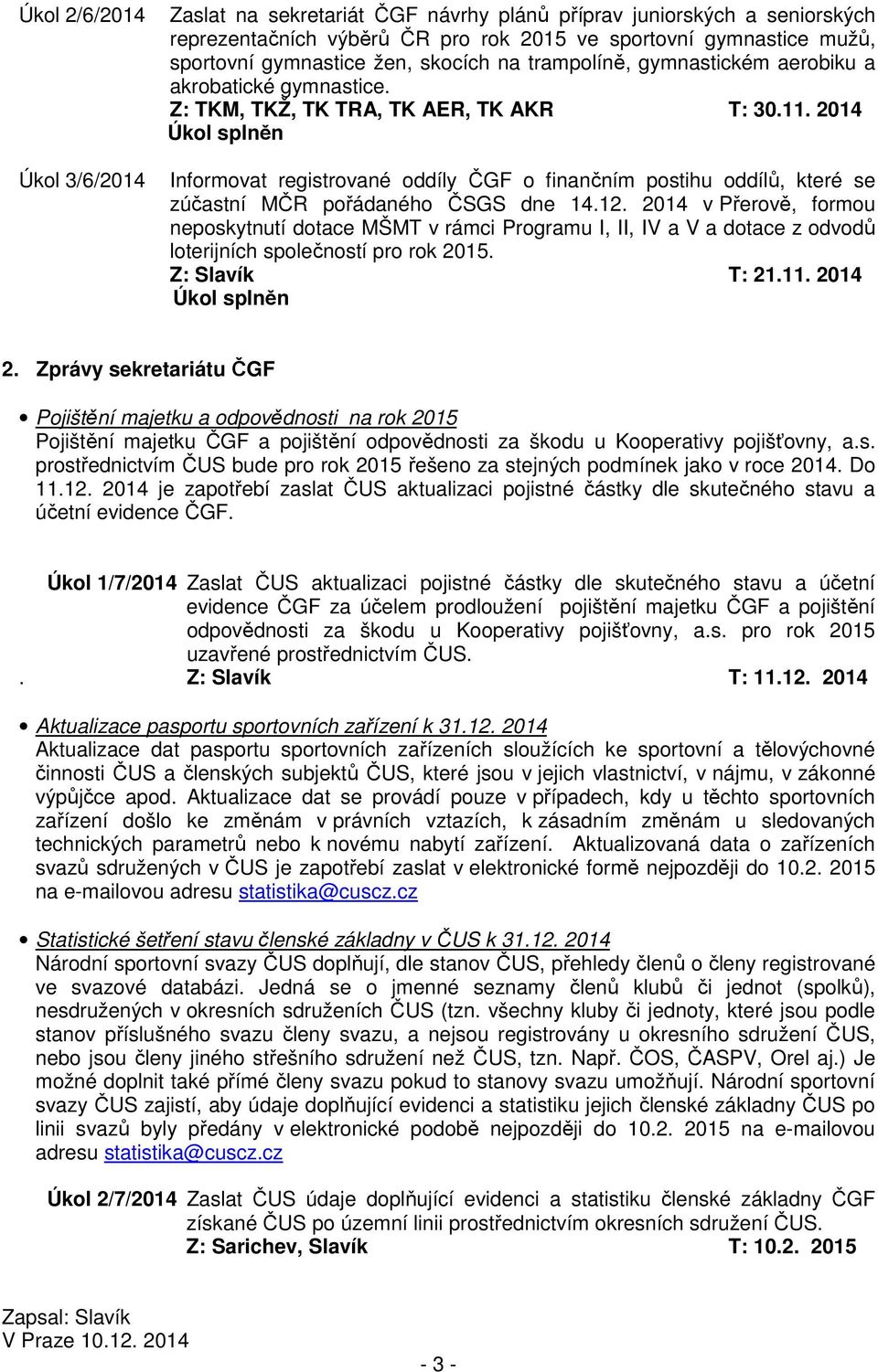 2014 Úkol splněn Informovat registrované oddíly ČGF o finančním postihu oddílů, které se zúčastní MČR pořádaného ČSGS dne 14.12.