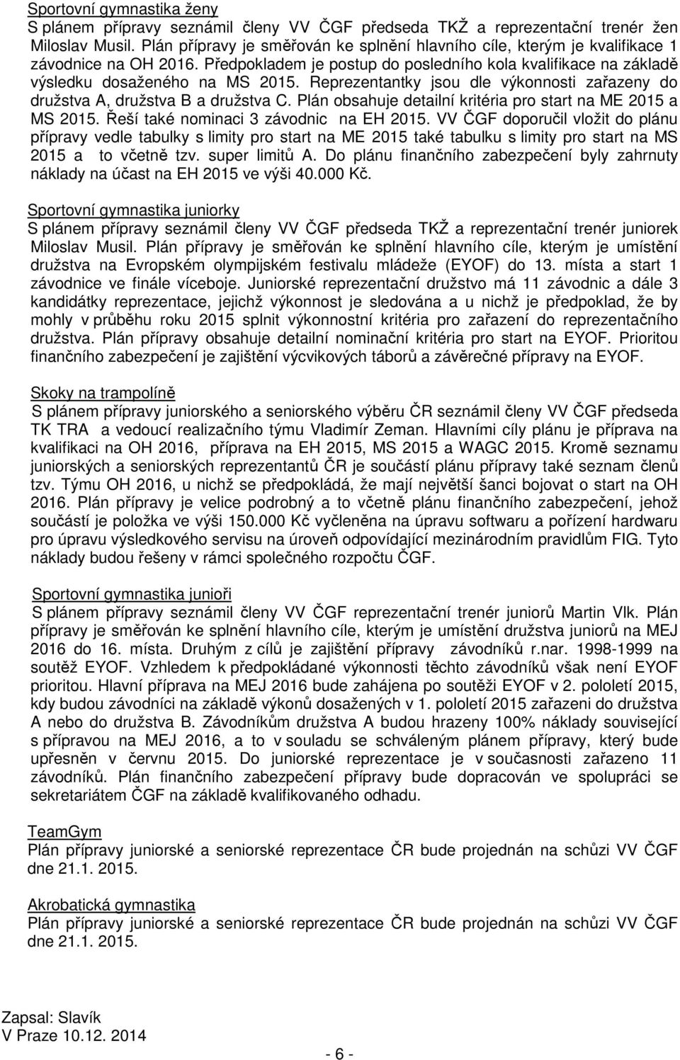 Reprezentantky jsou dle výkonnosti zařazeny do družstva A, družstva B a družstva C. Plán obsahuje detailní kritéria pro start na ME 2015 a MS 2015. Řeší také nominaci 3 závodnic na EH 2015.