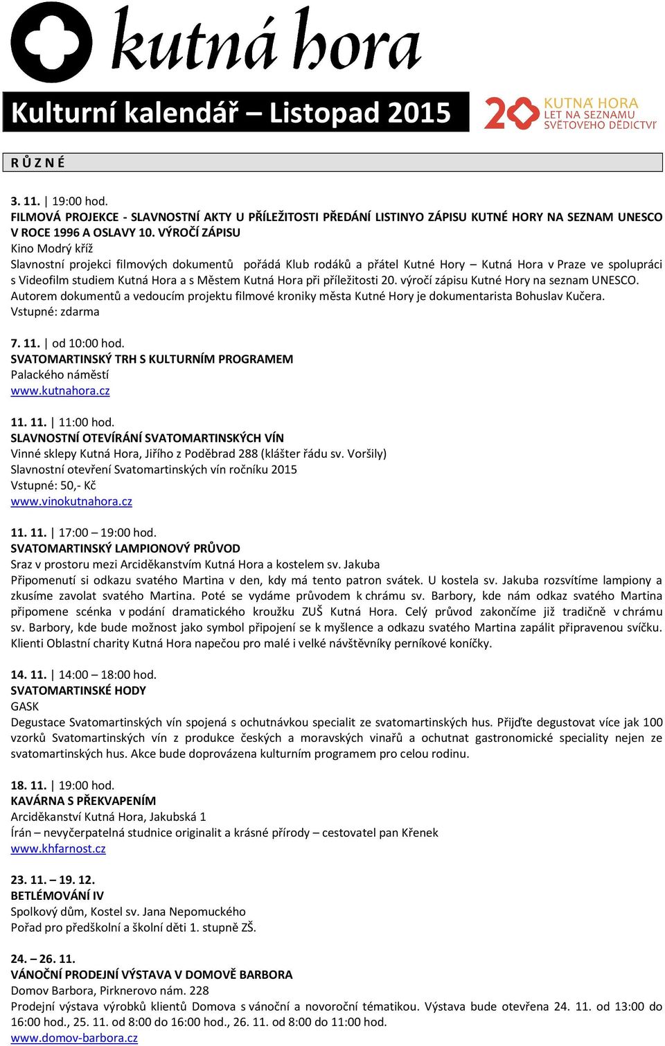 příležitosti 20. výročí zápisu Kutné Hory na seznam UNESCO. Autorem dokumentů a vedoucím projektu filmové kroniky města Kutné Hory je dokumentarista Bohuslav Kučera. Vstupné: zdarma 7. 11.