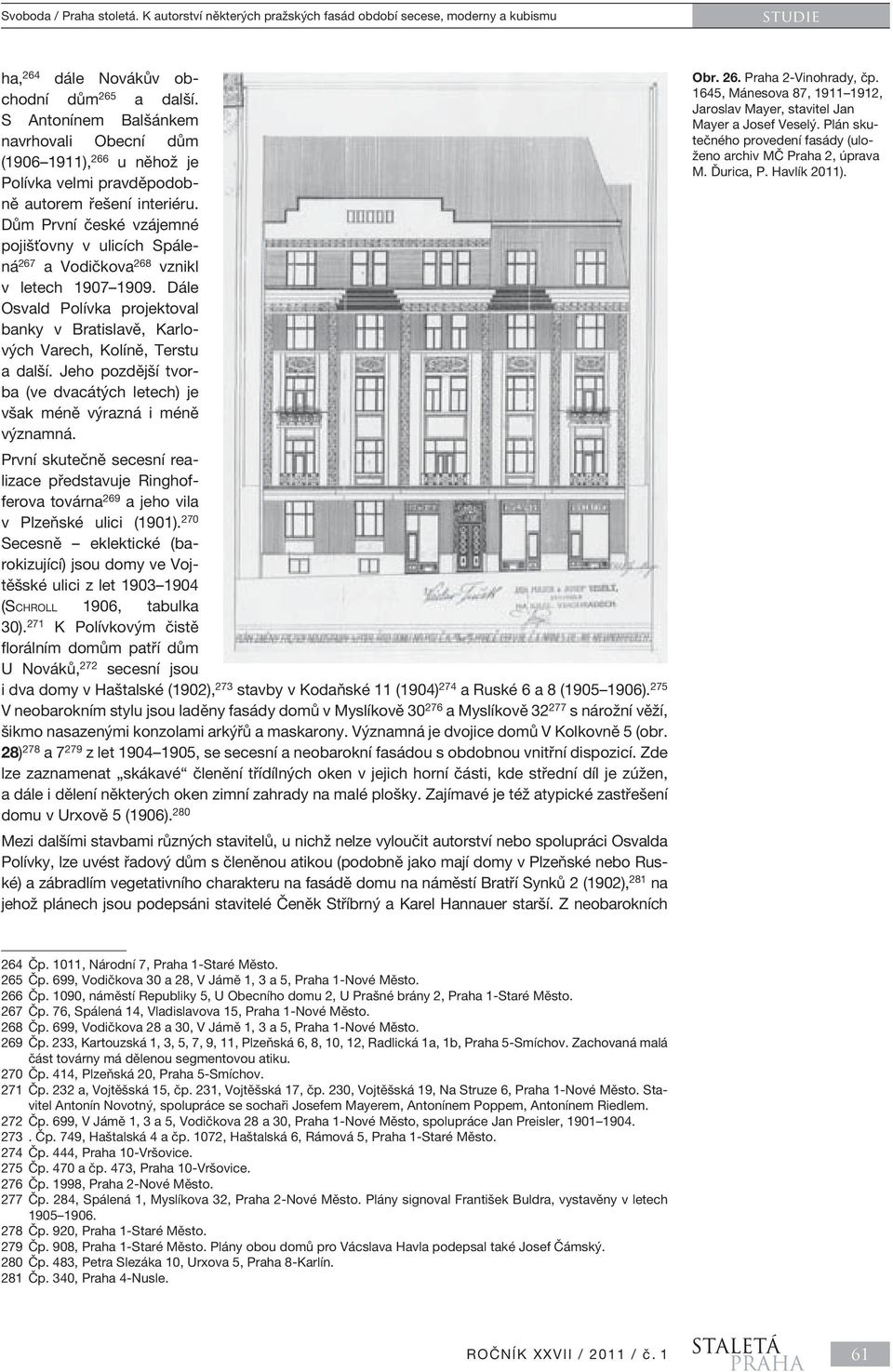 Dům První české vzájemné pojišťovny v ulicích Spálená 267 a Vodičkova 268 vznikl v letech 1907 1909. Dále Osvald Polívka projektoval banky v Bratislavě, Karlových Varech, Kolíně, Terstu a další.
