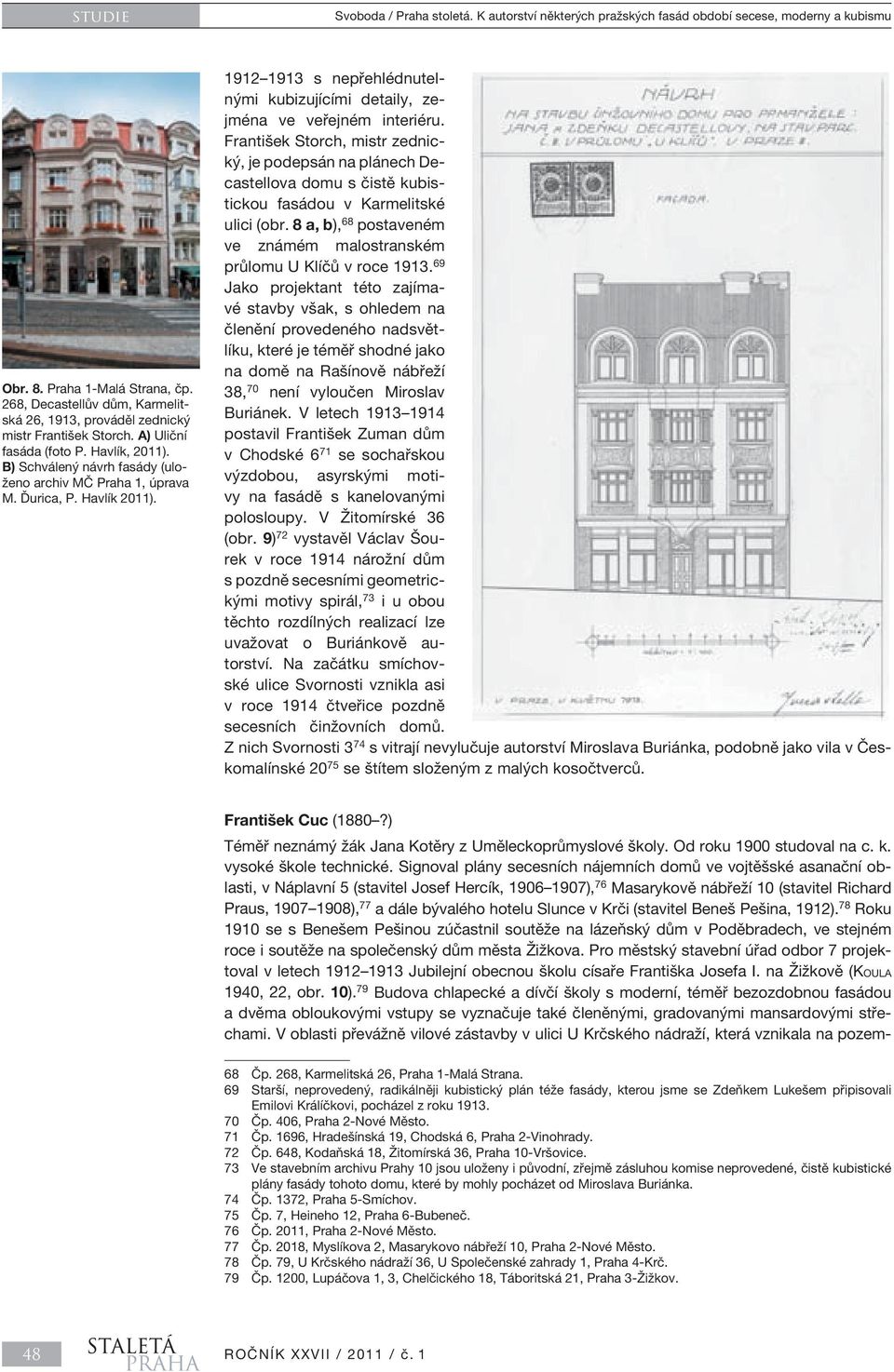 Ďurica, P. Havlík 2011). 1912 1913 s nepřehlédnutelnými kubizujícími detaily, zejména ve veřejném interiéru.